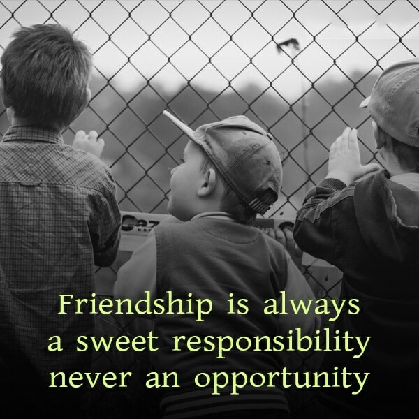 Friendship Is Always A Sweet Responsibility