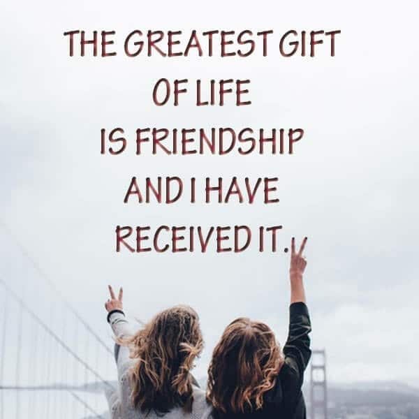 The Greatest Gift Of Life Is Friendship