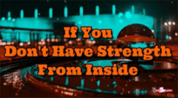 If you don’t have strength from inside