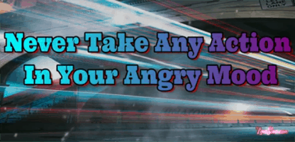 Never Take Any Action In Your Angry Mood