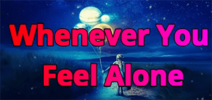 Whenever You Feel Alone