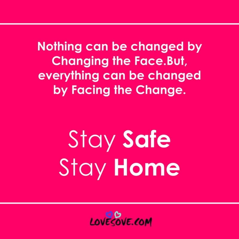 Nothing Can Be Changed By Changing The Face, , stay home stay safe status pictures lovesove