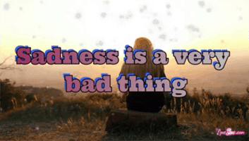 Sadness is a very bad thing