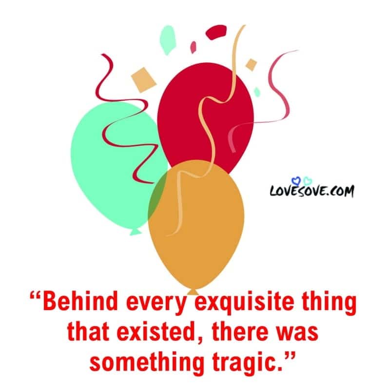 Behind every exquisite thing that existed