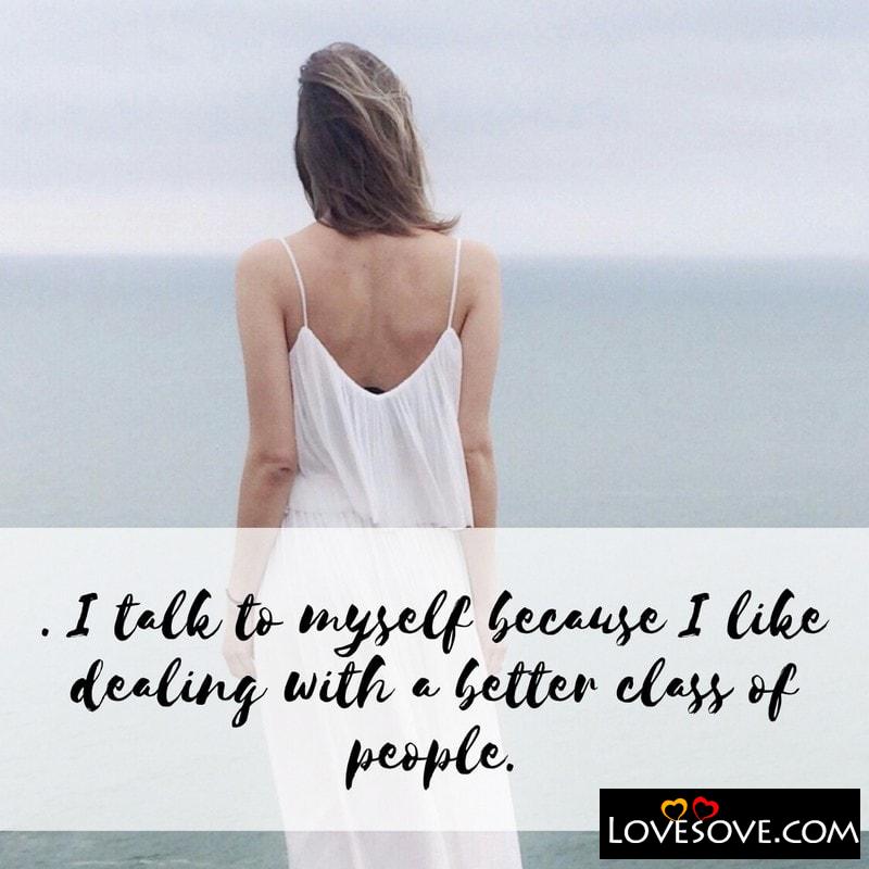 I talk to myself because I like dealing