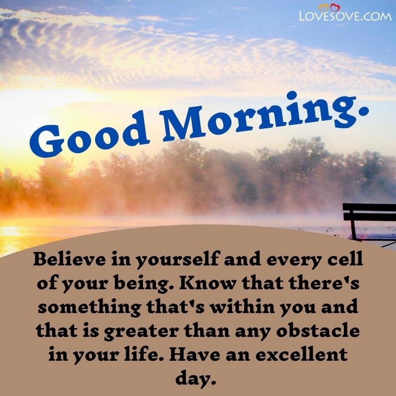 Believe in yourself and every cell of your being, , good morning quotes for sweet morning lovesove
