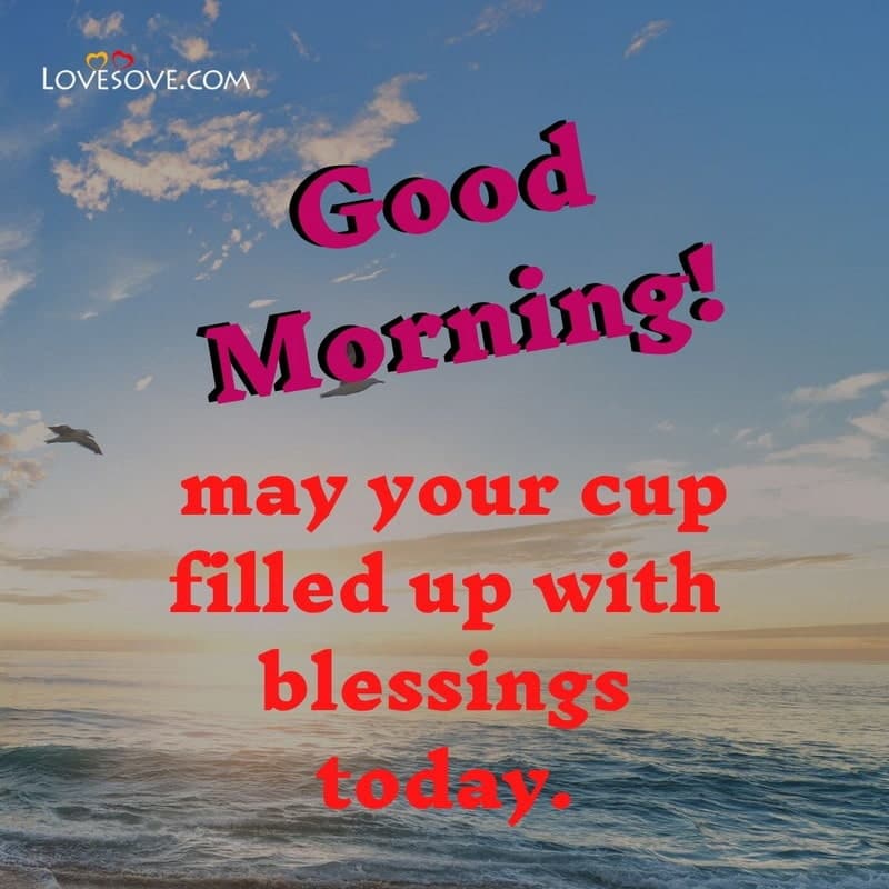 may your cup filled up with blessings today, , good morning wishes photo lovesove