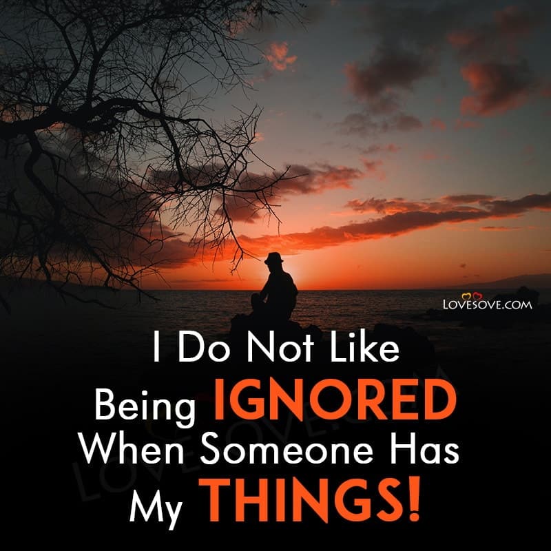 I Do Not Like Being Ignored