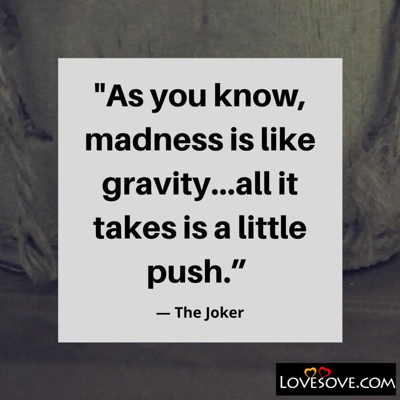 As you know madness is like gravity
