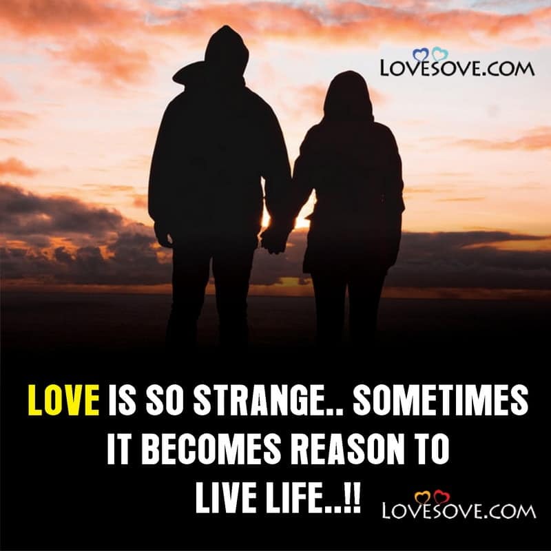 Love is so strange sometimes it becomes reason