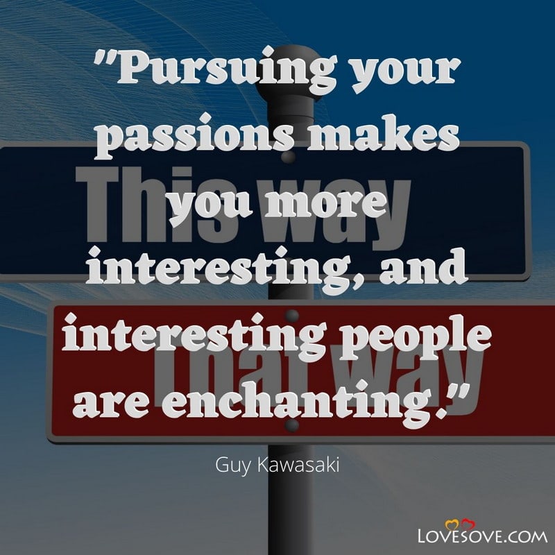 Pursuing your passions makes you more interesting, , opportunities quotes lovesove