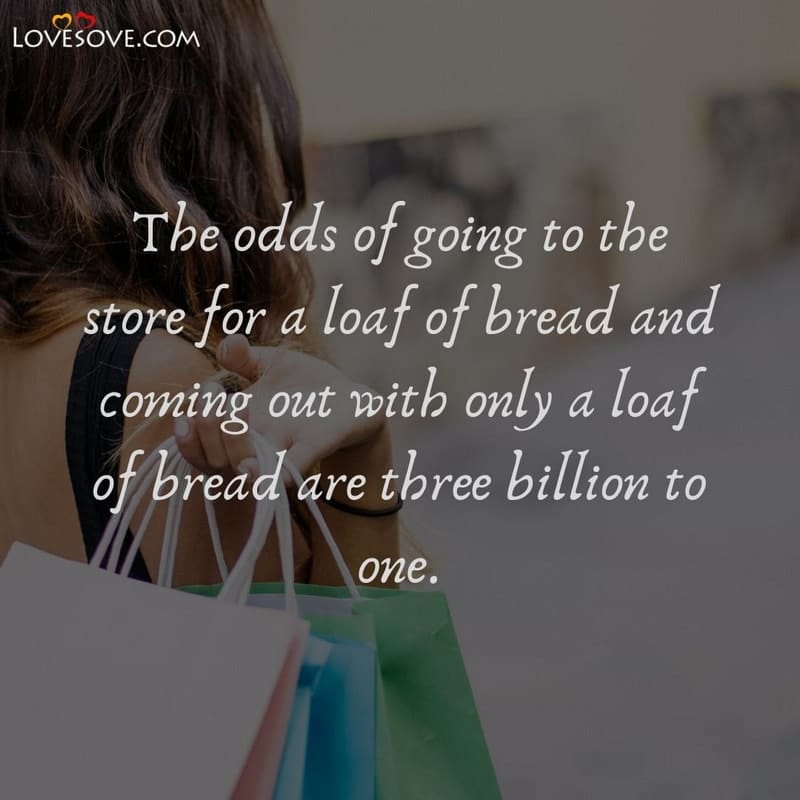 The odds of going to the store for a loaf, , shopping quotes lovesove