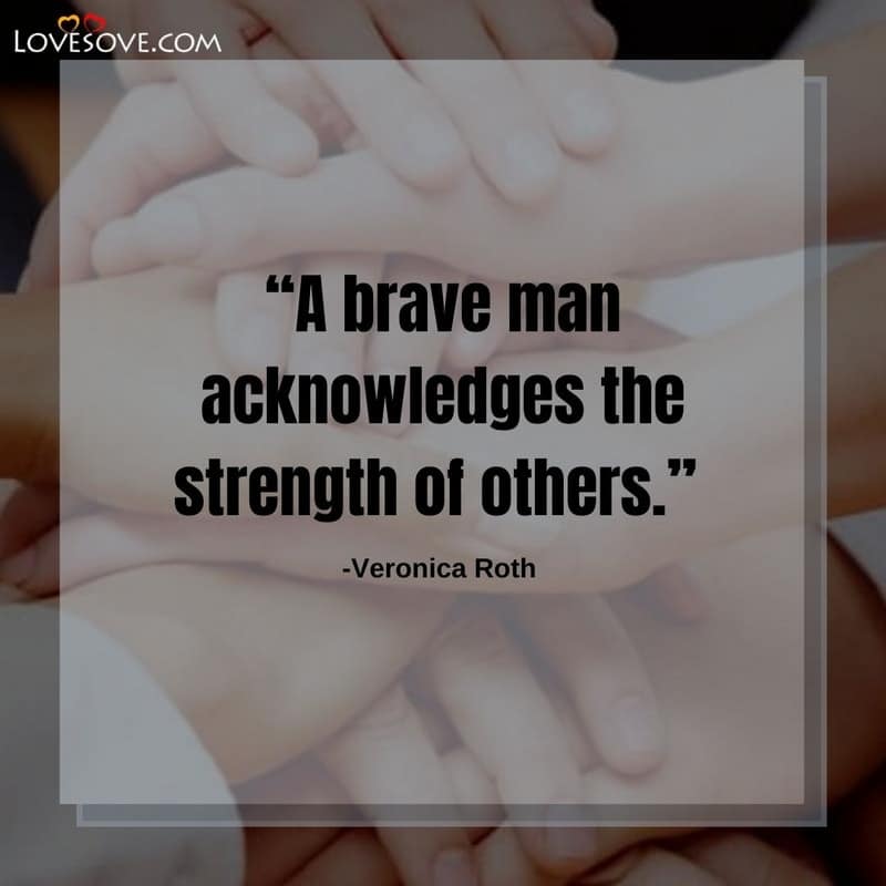 A brave man acknowledges the strength, , strength quotes for live life lovesove