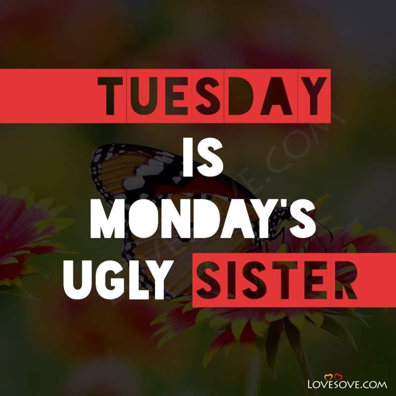 Tuesday Is Monday’s Ugly