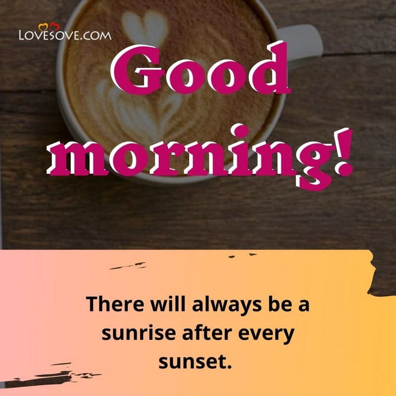 There will always be a sunrise, , good morning wishes new lovesove
