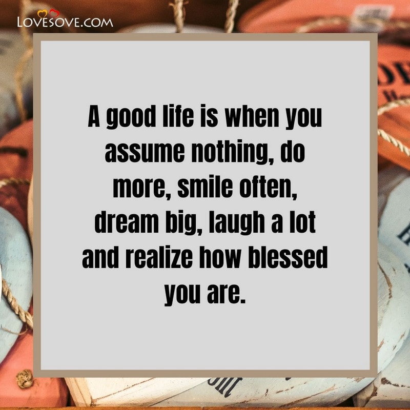 A good life is when you assume nothing, , latest life messages lovesove