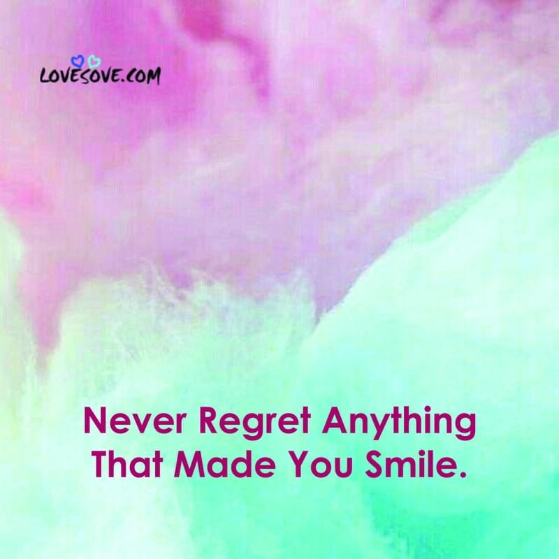 Never regret anything that made