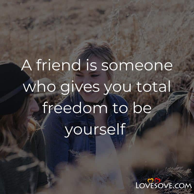 A friend is someone who gives you