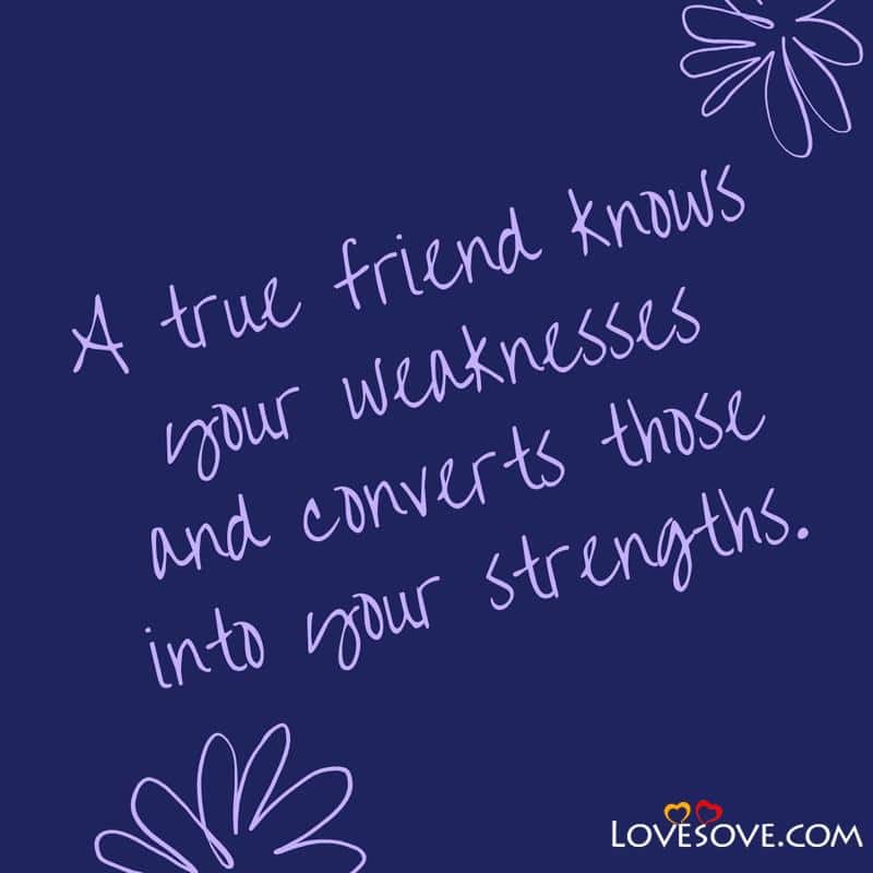 A true friend knows your weaknesses, , best friend status quotes lovesove