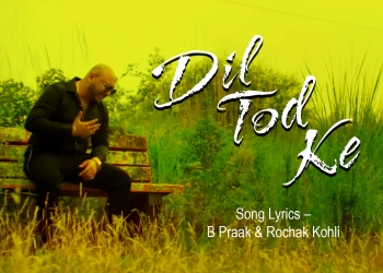 Dil Tod Ke Song Lyrics – B Praak & Rochak Kohli Hindi Song Lyrics, Dil Tod Ke Lyrics, dil tod ke song lyrics – b praak rochak kohli