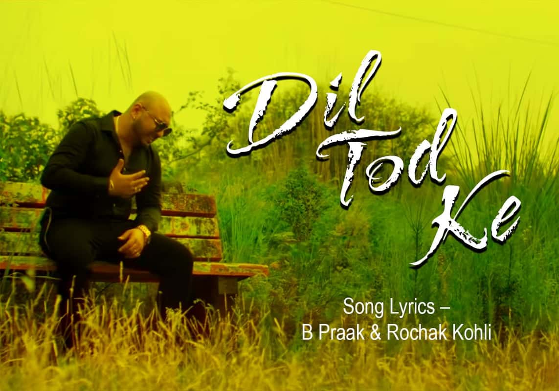 Dil Tod Ke Song Lyrics – B Praak & Rochak Kohli, Singer: B Praak, Lyrics Writer: Manoj Muntashir, Music Director: Rochak Kohli