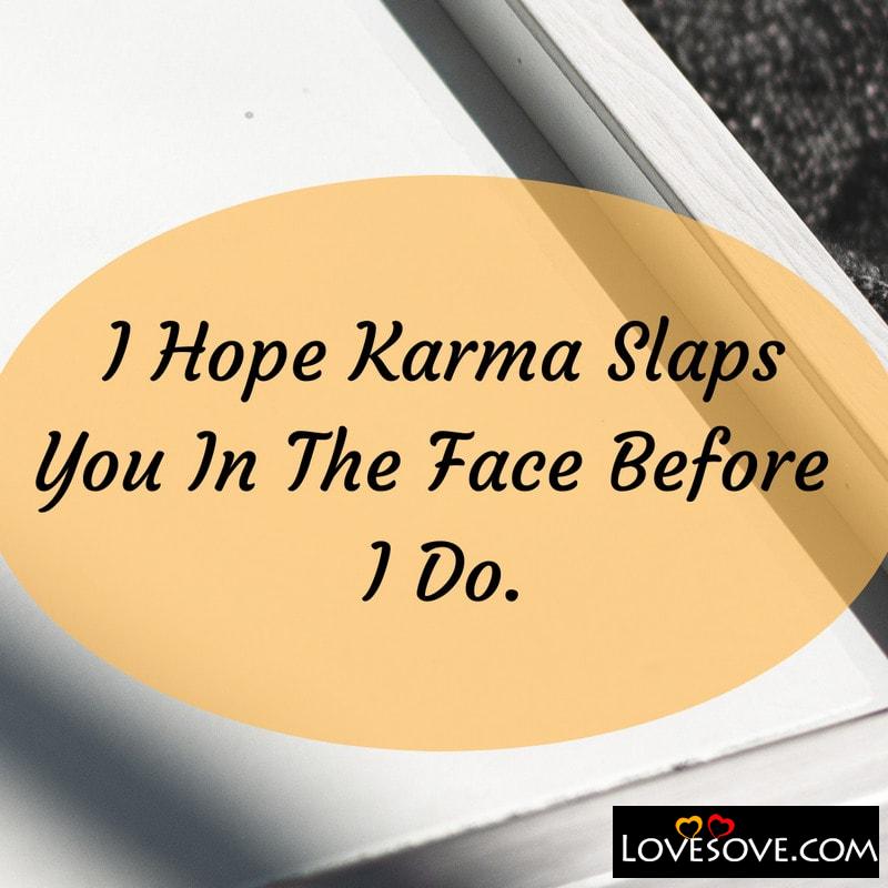 I Hope Karma Slaps You, , angry status lovesove