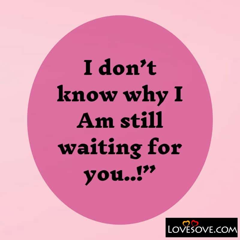 I don’t know why I Am still waiting, , break up messges lovesove