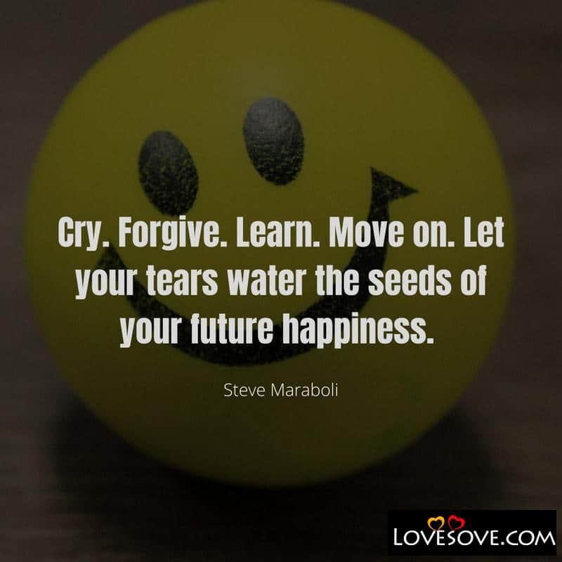 Cry Forgive Learn Move on, , happiness quotes lovesove