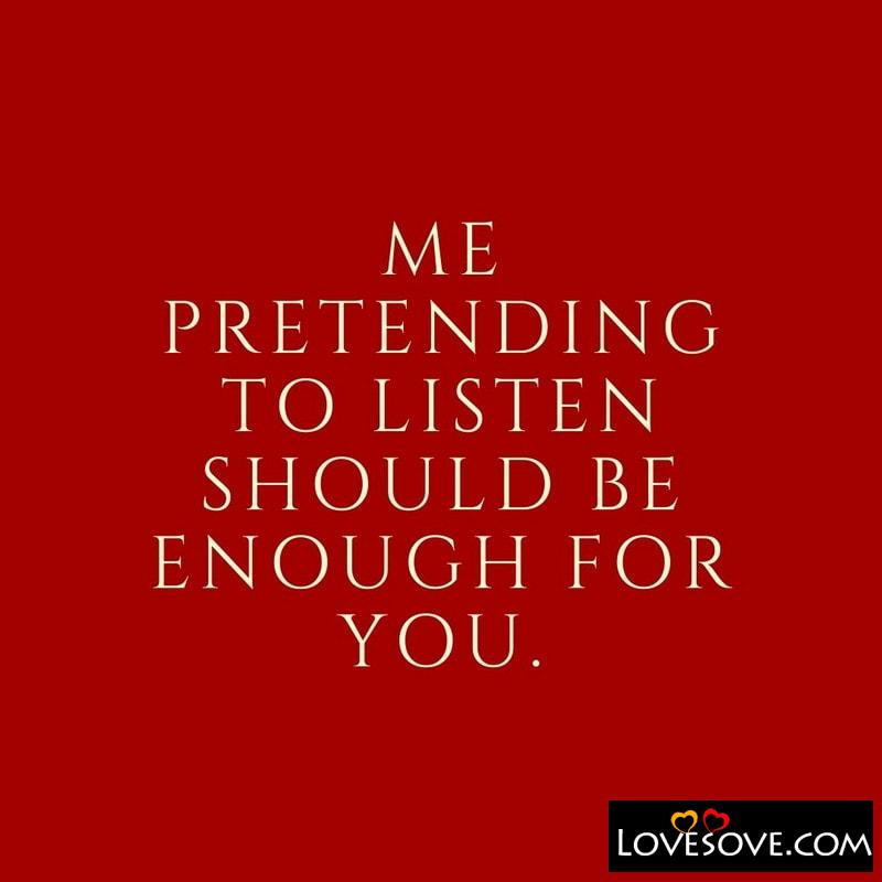 Me pretending to listen should