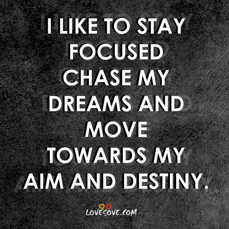I Like To Stay Focused Chase My Dreams And Move