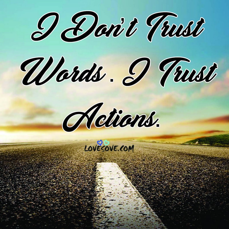 I Don’T Trust Words I Trust Actions