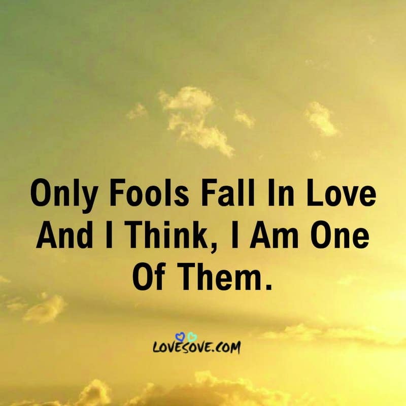 Only Fools Fall In Love And I Think