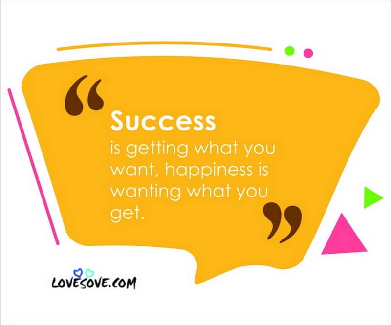 Success is getting what you want happiness