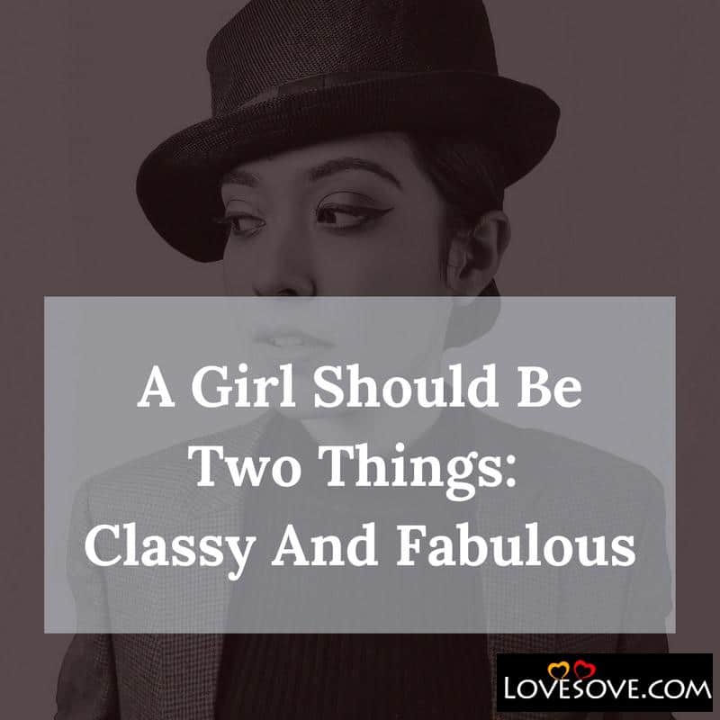 A girl should be two things classy and fabulous