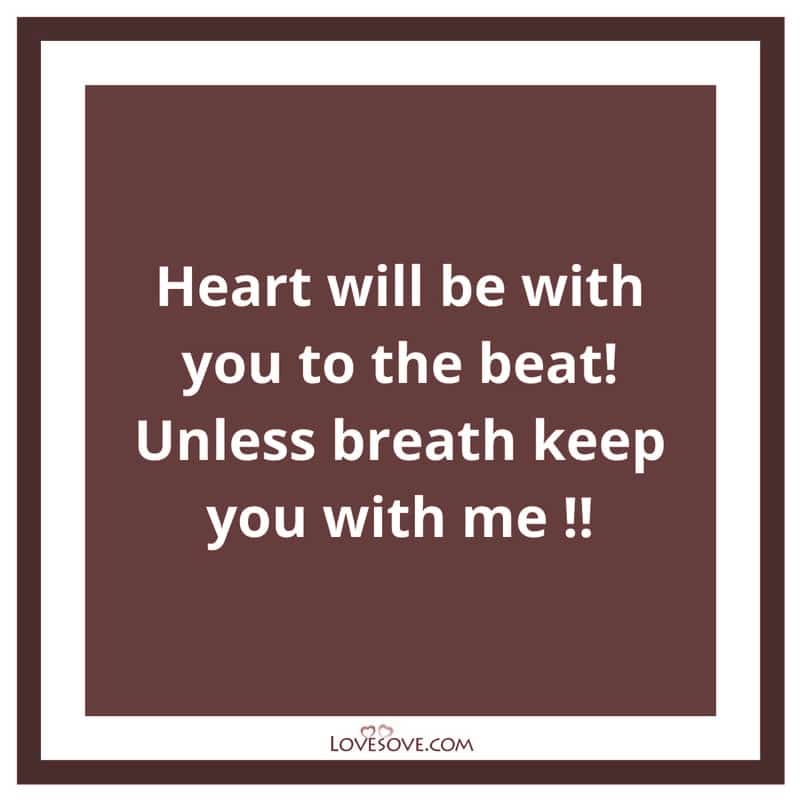 Heart will be with you to the beat Unless breath