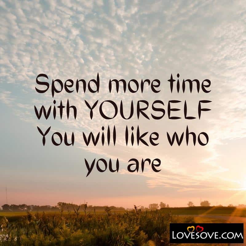 Spend more time with yourself you will like