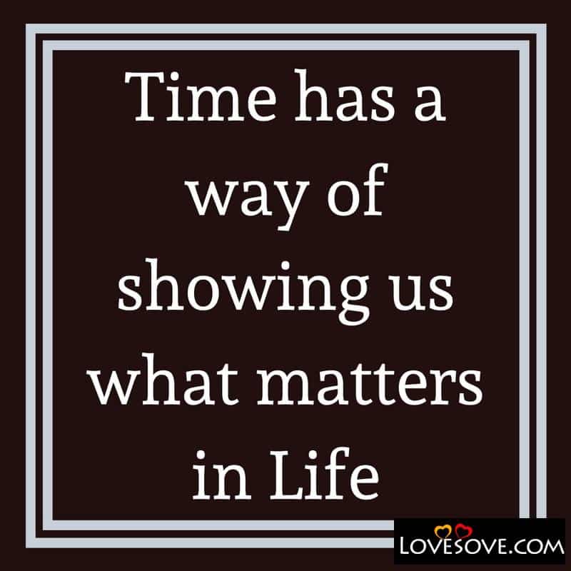 Time has a way of showing us what matters in Life