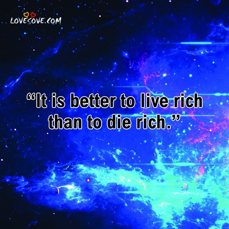 It is better to live rich than to die rich