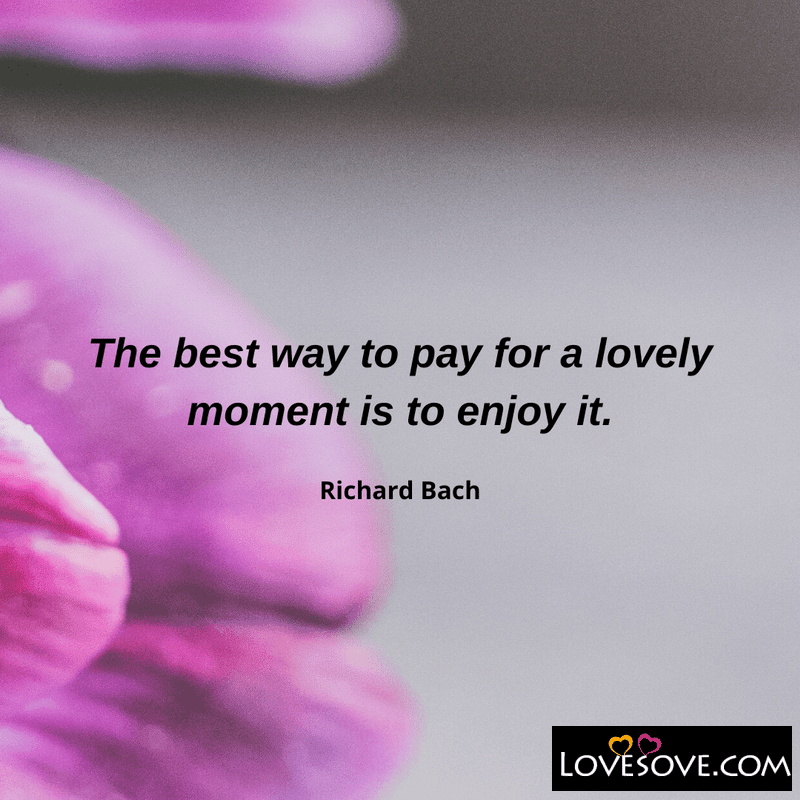 The best way to pay for a lovely moment, , day is nice quotes lovesove