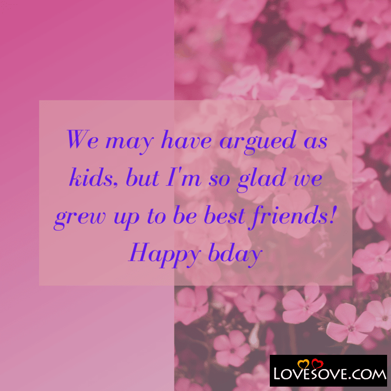 We may have argued as kids, , happy birthday whatsapp status lovesove