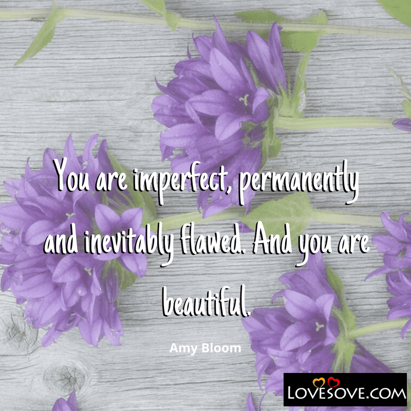 You are imperfect permanently and inevitably