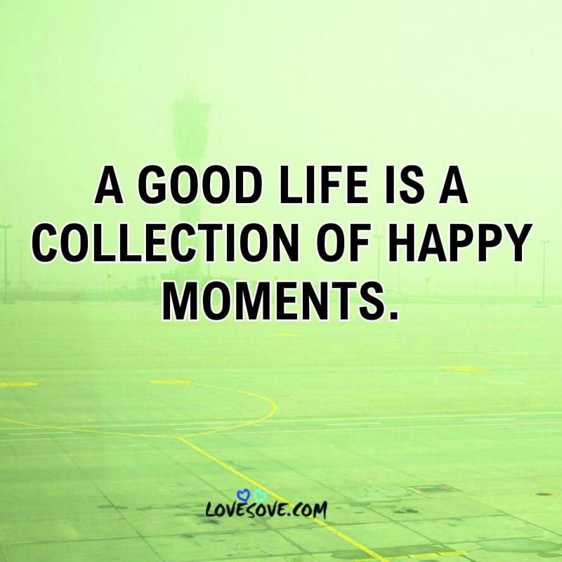A Good Life Is A Collection Of Happy
