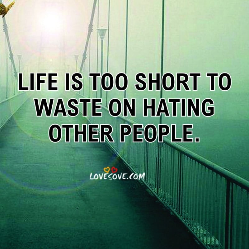 Life Is Too Short To Waste On Hating