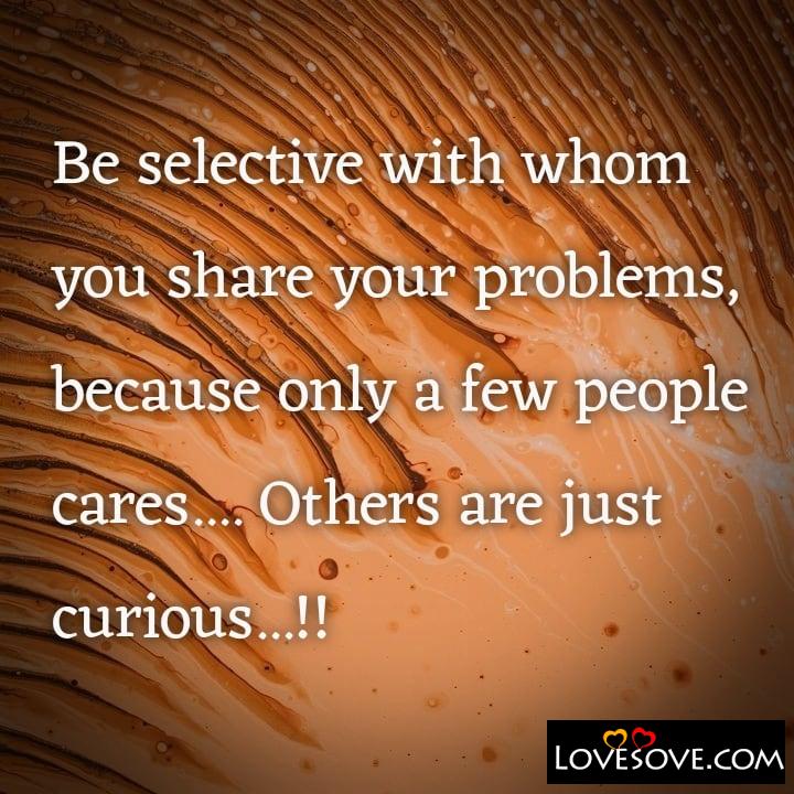 Be selective with whom you share your problems, , quote