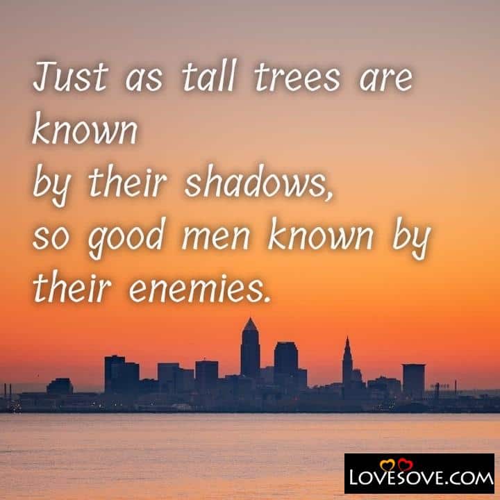 Just as tall trees are known by their shadows