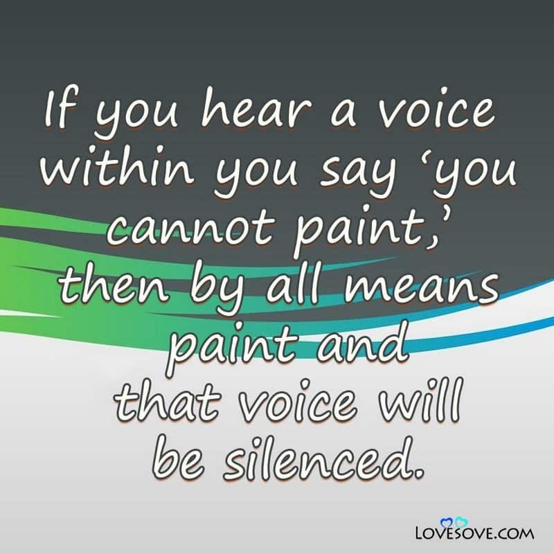 If you hear a voice within you say you cannot paint