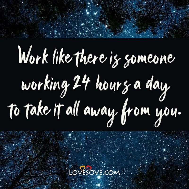 Work like there is someone working 24 hours, , best two lines on life in english lovesove