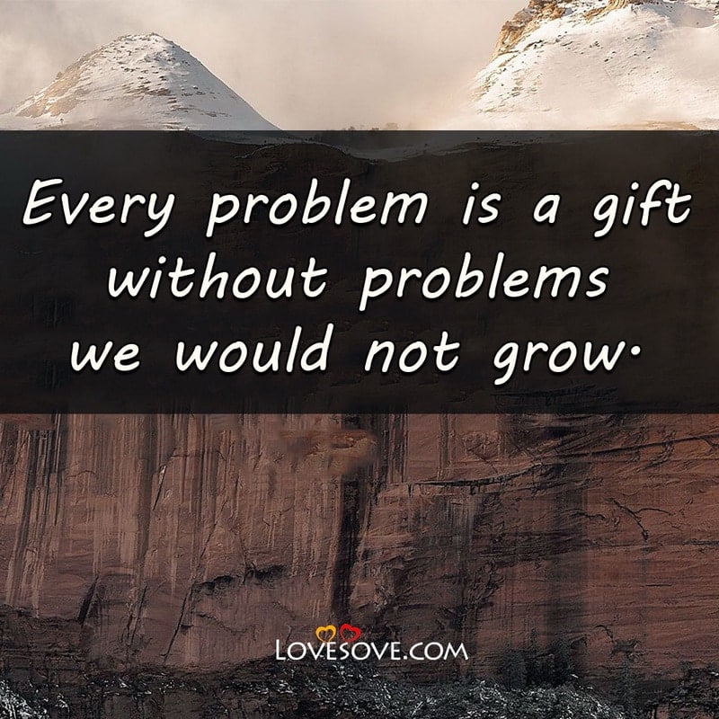 Every problem is a gift without problems, , inspiring quotes for life changes lovesove