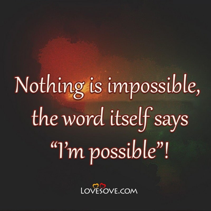 Nothing is impossible the word itself