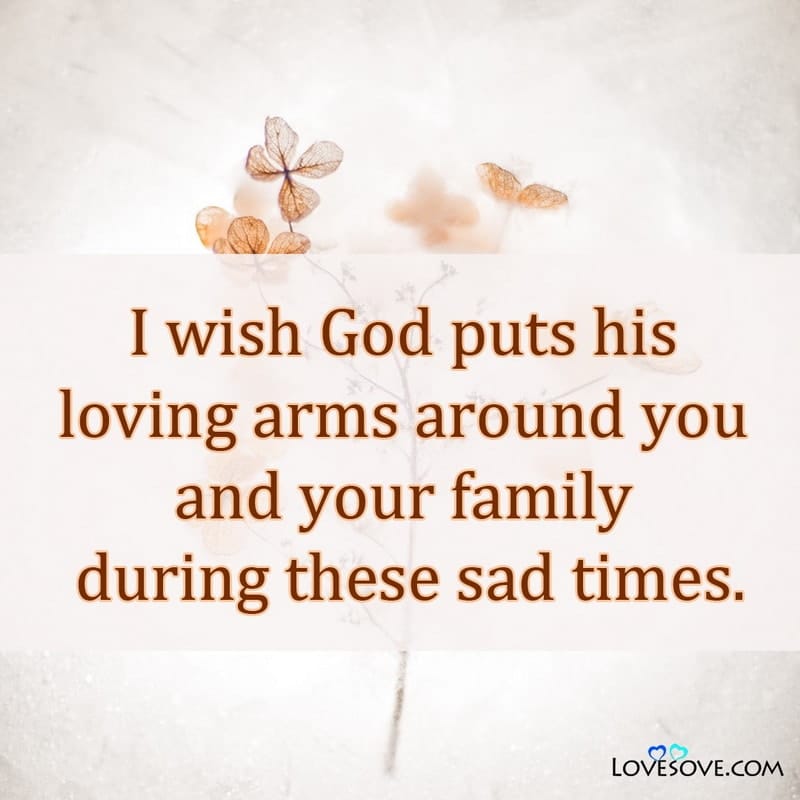 I wish God puts his loving arms around you